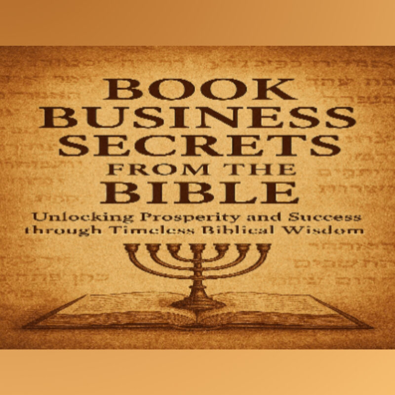 Business Secrets from the Bible: Unlocking Prosperity and Success through Timeless Biblical Wisdom