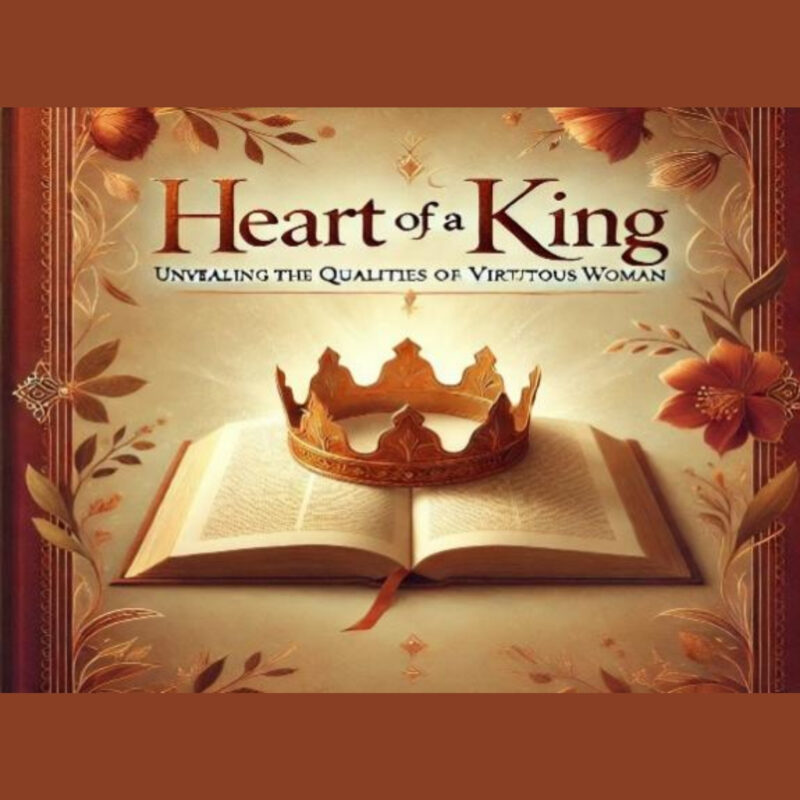 Heart of a King: Unveiling the Qualities of a Virtuous Woman