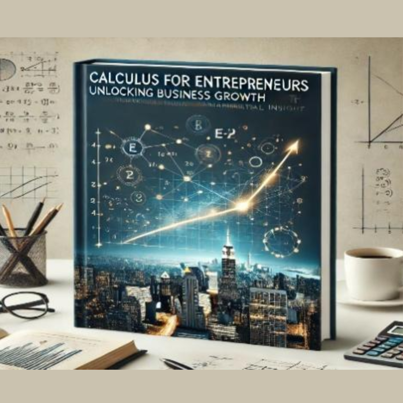 Calculus for Entrepreneurs: Unlocking Business Growth through Mathematical Insights